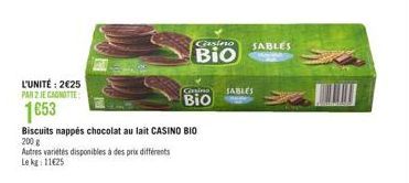Casino  Bio  L'UNITÉ: 2€25 PAR 2 JE CANOTTE  1€53  Biscuits nappés chocolat au lait CASINO BIO  200 g  Autres variétés disponibles à des prix différents Le kg: 11€25  Ganina  Bio  SABLES  SABLES 