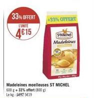 33% OFFERT  L'UNITE  4€15  Madeleines moelleuses ST MICHEL 600 g +33% offert (800g) Le kg: 5692 519  +33% OFFERT  SMichel Madeleines 