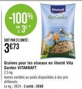 SOIT PAR 3 L'UNITÉ:  3€73  Vitakraft  Vita Garden  Graines pour les oiseaux en liberté Vita Garden VITAKRAFT  2,5kg  Autres variétés ou poids disponibles à des prix différents  Le kg: 2624-L'unité: 5€