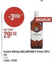 -3€50  SOIT L'UNITE:  29€10  Scotch Whisky BALLANTINE'S Finest 40% vol.  151  L'unité: 32€60  MAGNUM 