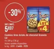-30%"  soit l'unite  5€07  autres variétés disponibles le kg: 6689-l'unité: 7€25  x4  cookies gros éclats de chocolat granola  lu  4x 184 g (736 g)  granola granola 