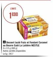 L'UNITÉ  1000  Milion  Fr  A Dessert lacté Frais et Fondant Caramel au Beurre Salé La Laitière NESTLE 4x 115 g (460 g)  Autres variétés disponibles  Lekg: 2€17 