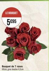 LE BOUQUET  5€95  Bouquet de 7 roses 60cm, gros bouton 4,5cm 