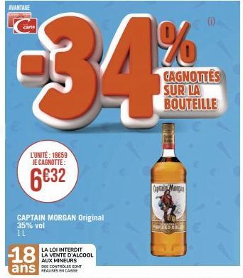 AVANTAGE  carte  L'UNITÉ: 18659  JE CAGNOTTE:  6€32  CAPTAIN MORGAN Original  35% vol IL  34%  CAGNOTTES  SUR LA  BOUTEILLE  LA LOI INTERDIT  LA VENTE D'ALCOOL AUX MINEURS  Captain Morga  SPICED COLE 