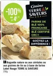 -100% 4e4  casino  terre& saveurs  farine de blé 100% française blé certifié crc  goûtez la différence!  el baguette nature ou aux céréales ou aux graines de lin ou à base de farine label rouge terre 