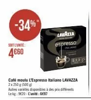 -34%  soit l'unité:  4€60  café moulu l'espresso italiano lavazza 2x 250 g (500 g)  autres variétés disponibles à des prix differents lekg: 9€20 - l'unité : 6€97  lavazza  espresso  alland  hakee  lxd