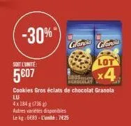 -30%"  soit l'unité  5€07  cookies gros éclats de chocolat granola  lu  4x184 g (7365 g)  autres variétés disponibles  le kg: 6€89-l'unité:7€25  granola granola  lot  gros x4 