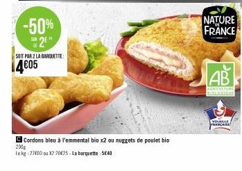 -50% 2⁹"  SOIT PAR 2 LA BARQUETTE:  4€05  Cordons bleu à l'emmental bio x2 ou nuggets de poulet bio  200g  Le kg -2760D ou X220625 - La barquette 5€40  NATURE FRANCE  AB  AGRICULTURE BIOLOGIQUE  VOLAI