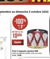 -100%  3²"  soit par 3 le lot:  10 €60  xantite  xanlite  w  x pack  pack 5 ampoules standard 806 existe en différents modèles à des prix variés le lot: 15€90 