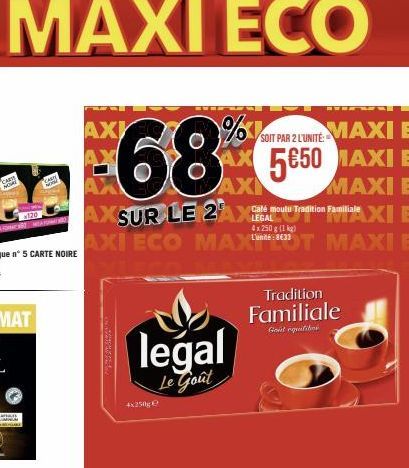 120  CARPE  %SOIT PAR 2 LUNITE-MAXI E  68% AX 5€50 MAXI E  AX  DAXI  MAXI E  AXSUR LE 2AXLEGAL MAXI E AXI ECO MAXT MAXI E  Calé moulu Tradition Familiale 4x250 g (1 kg)  AXI  legal  Le Goût  4x250g  T