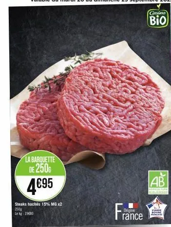 la barquette de 250  4€95  steaks hachés 15% mg x2 250g lekg: 1980  origine  rance  casino  bio  ab  adriculture  biologique  vande bovin franchise 
