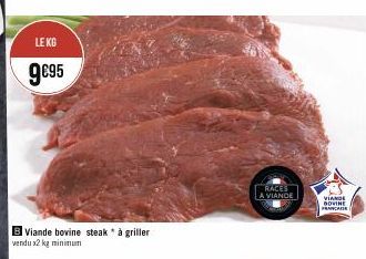 LEKG  9€95  B Viande bovine steak * à griller vendu x2 kg minimum  SERACES  A VIANDE  VIANDE BOVINE FRANCAISE 