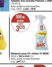 500 ml  offert l'unite  3€25  marc  nettoyant spray 0% résidus st marc 500 ml + 500 ml offert (il) autres variétés ou poids disponibles le kg: 3€25 