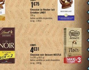 DESSERT  -Le- NOIR  51 Cacao  LOT 2  An  1€75  Chocolat Le Rocher lait Création LINDT  150g  Autres variétés disponibles kg 17653  LUNITE:  4631  Chocolat noir Dessert NESTLE  3x205 g (615 gl  Autres 