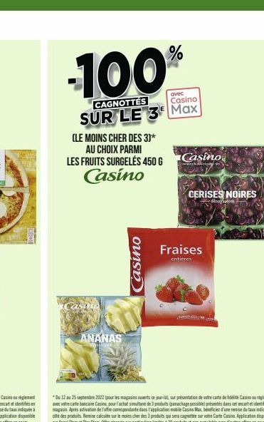 -100%  avec  CAGNOTTES  Casino  SUR LE 3 Max  (LE MOINS CHER DES 3)*  AU CHOIX PARMI LES FRUITS SURGELÉS 450 G  Casino  Casino  ANANAS  Casino  Casino  g  CERISES NOIRES  - dénoj/sutras  Fraises  enti