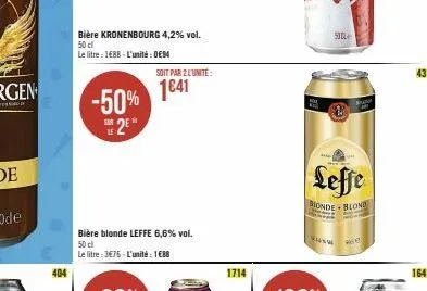 404  bière kronenbourg 4,2% vol. 50 cl  le litre : 1€88 - l'unité:0€94  -50% 2⁰  bière blonde leffe 6,6% vol. 50 cl le litre: 3€76-l'unité : 1€88  soit par 2 l'unité:  1041  1714  leffe  bionde blond 