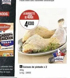 crousty chicken texas  la barquette de 400g  4€00  cuisses de pintade x 2  400g lekg: 1000  volalle francaise 