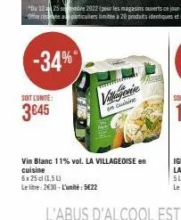 -34%  soit l'unité:  3€45  wwwww  villogenie  en cuisine  maste  vin blanc 11% vol. la villageoise en  cuisine  6x 25 cl (1,5l)  le litre: 2€30-l'unité: 5€22 