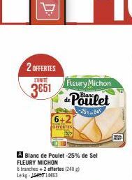 2 OFFERTES  LUNITE  3651  Fleury Michon de Poulet  6+2  OFFERTES  A Blanc de Poulet -25% de Sel FLEURY MICHON  6 tranches + 2 offertes (240 g) Lekg 14663 