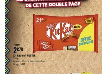 L'UNITE:  2€78  Kit Kat mini NESTLE 350g  Autres variétées ou poids disponibles Lekg: 11691  21  NGENS  mini  APPAR  SHUVEAU  OFFRE  GOURMANDE 