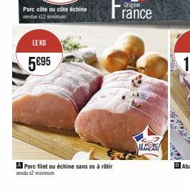 LE KG  5€95  A Porc filet ou échine sans os à rôtir venda x2 minimum  LINERS  SONY 