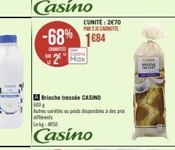 Ge  -68% 1684  CANTRES  Casino  2² Max  L'UNITÉ: 2€70 PAR 2 JE CAGNOTTE:  A Brioche tressée CASINO  600 g  Autres variétés au poids disponibles à des prix différents  Lekg: 4€50  Casino  G BROCHE  TRI