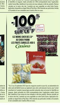 -100%  CAGNOTTES  Casino  SUR LE 3 Max  asino  (LE MOINS CHER DES 3)*  AU CHOIX PARMI  LES FRUITS SURGELÉS 450 G  Casino  ANANAS  Casino  CERISES NOIRES  Fraises  tin  *Du 12 au 25 septembre 2022 (pou