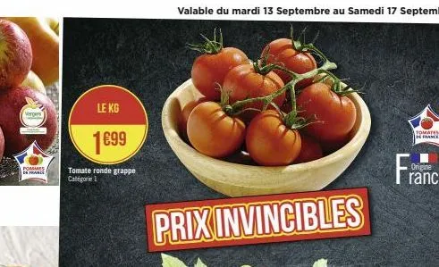 110  vergers  pommes  de france  le kg  1€99  tomate ronde grappe |categor= 1;  valable du mardi 13 septembre au samedi 17 septembre  prix invincibles  tomates de france  origine 