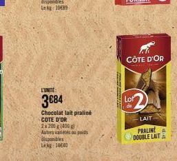 L'UNITE:  3€84  Chocolat lait praliné COTE D'OR  2x 200 g (400 g) Autres variétés ou poids disponibles Lekg: 14640  Lot  de  CÔTE D'OR  LAIT  PRALINE DOUBLE LAITA 