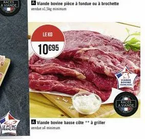 hers  a viande bovine pièce à fondue ou à brochette vendue x1,5kg minimum  le kg  10€95  a viande bovine basse côte ** à griller vendue x4 minimum  viande novine france  races  a viande 