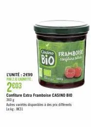 l'unité: 2€99 par 2 je canotte  2603  confiture extra framboise casino bio 360 g  autres variétés disponibles à des prix différents lekg: be31  casino framboise bio confiture tha 