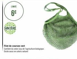 L'UNITÉ  6€  SINCÈRE  Filet de courses vert  Contient du caton issu de l'agriculture biologique.  Existe aussi en coloris naturel 