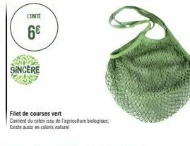 l'unité  6€  sincère  filet de courses vert  contient du caton issu de l'agriculture biologique.  existe aussi en coloris naturel 