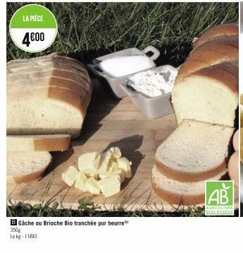 LA PIÈCE  4€00  BGâche ou Brioche Bio tranchée pur beurre  350g Lekg: 1164)  AB  AGRICULTURE BIOL BOIGNE 