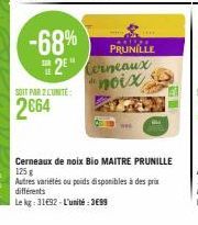 -68%  THE  SOIT PAR 2 CUNITE:  2664  ANTIOK  PRUNILLE  2⁰" LE Cerneaux  noix  Cerneaux de noix Bio MAITRE PRUNILLE 125 g  Autres variétés ou poids disponibles à des prix différents  Le kg: 31692-L'uni