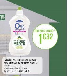 0%  allergases  maison VERTE  Liquide vaisselle sans parfum 0% allergènes MAISON VERTE 500 ml  Autres varetes disponibles Le litre: 438-L'unité: 2€19  SANS KAMPUN  SOIT PAR 2 L'UNITÉ  1632 