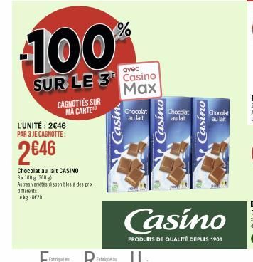 CAGNOTTES SUR MA CARTE  L'UNITÉ: 2€46 PAR 3 JE CAGNOTTE:  2646  Chocolat au lait CASINO 3x 100 g 1300 g) Autres vares disponibles à des prix différents  Lekg: BE20  Casin  100%  SUR LE 3 Casino  Max  