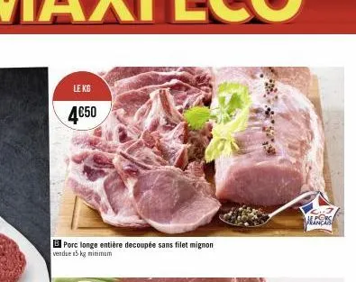 le kg  4€50  porc longe entière decoupée sans filet mignon vendue 5kg minimum  mancas 