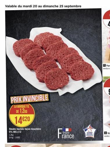 Valable du mardi 20 au dimanche 25 septembre  PRIX INVINCIBLE  LA BARQUETTE  DE 1,2KG  14€20  Steaks hachés façon bouchère  5% MG x12 1,2kg  Le kg 11683  France  Origine  VIANGE GOVINE FRANCAISE  