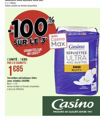 L'UNITÉ : 1€85 PAR 3 JE CAGNOTTE:  1€85  CAGNOTTES SUR MA CARTE  100  avec  SUR LE 3 Casino  Max  Serviettes périodiques Ultra avec ailettes CASINO Nut+ x ID  Autres varietes au formats disponibles à 