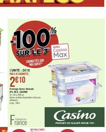 %  100*  avec  SUR LE 3 Casino Max  L'UNITÉ: 2€10 PAR 3 JE CAGNOTTE:  2⁰10  Fromage blanc Velouté 0% M.G. CASINO 8x120 1800- Autres variétés disponibles à des prix différents  Le kg 2663  CAGNOTTES SU