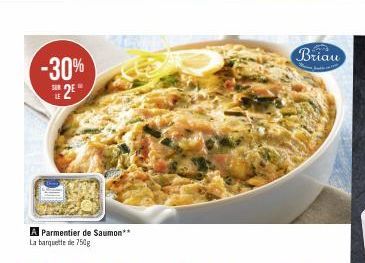 -30%  SUR  2⁰"  A Parmentier de Saumon** La barquette de 750g  Briau  