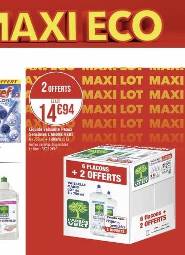 2 OFFERTS  MAXI LOT MAXI E MAXI LOT MAXI E  LE LOT  14694 MAXI LOT MAXI E  MAXI E  MAXI LOT MAXI LOT  LAST  MAXI E  Liquide vaisselle Peaux Sensibles L'ARBRE VERT  6x750 ml + 2 offerts (6) Autres vari