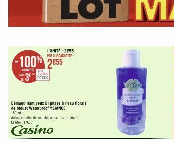 3  -100% 2655  CAINITTES  L'UNITÉ: 2€55 PAR 3 JE CAGNOTTE  Casino  Démaquillant yeux Bi phase à l'eau florale de bleuet Waterproof YSIANCE  150 ml  Autres varetes disponibles à des prix differents Le 