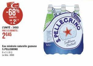 carta  -68%  CAENETTES  LE  2€  L'UNITÉ: 3€60 PAR 2 JE CAGNOTTE:  2645  Eau minérale naturelle gazeuse S.PELLEGRINO  6x1L (6L) Le litre: 060  PELLE  LEGRING  Sublime Cinstant 