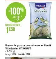 -100%  3⁰  soit par 3 lunite  1659  vitakraft  vita garden  boules de graisse pour oiseaux en liberté vita garden vitakraft  x6 (510 g)  lekg: 4669-l'unité: 2€39 