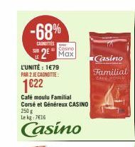 -68%  CARNOTTES  SUR  Casino  2² Max  L'UNITÉ: 1€79 PAR 2 JE CAGNOTTE:  1622  Café moulu Familial  Corsé et Généreux CASINO 250 g Lekg: 7616  Casino  Casino  Familial  CAFE HOULL 