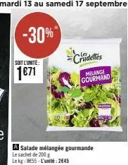 -30%"  soit l'unite:  1€71  a salade mélangée gourmande  le sachet de 200 g  le kg: 8e55 - l'unité: 2645  crudentes  milange  gourmand  s 