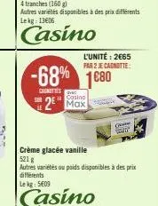 le  carnities  -68% 1680  l'unité: 2€65  par 2 je cagnotte:  casino  2 max  ge  crème glacée vanille 521 g  autres variétés ou poids disponibles à des prix différents  lekg: 5609  casino 