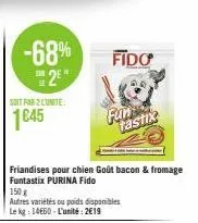 -68%  sam  2*  soit par 2 l'unité:  1645  fido  friandises pour chien goût bacon & fromage funtastix purina fido  fun  150 g  autres variétés ou poids disponibles le kg: 14660 l'unité:2€19  tastix 